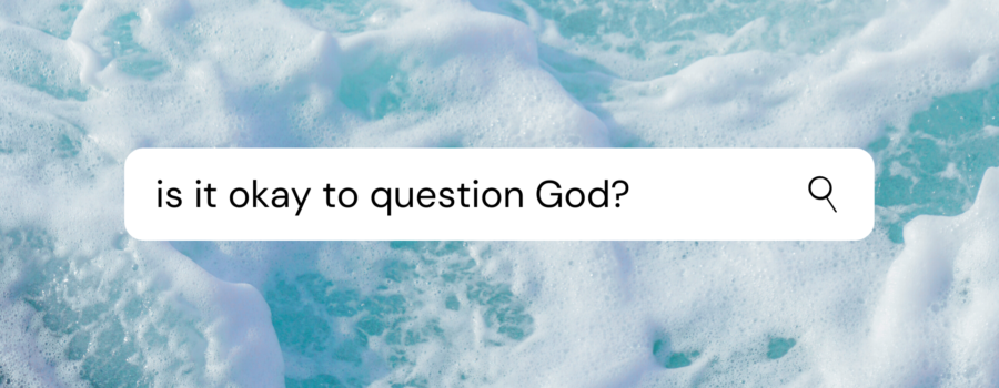 Is it okay to question God?