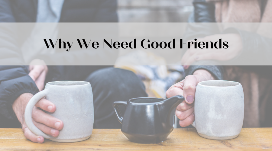 Why We Need Good Friends