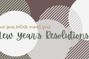 How Your Beliefs Impact Your New Year’s Resolutions