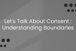 Let’s Talk about Consent: Understanding Boundaries