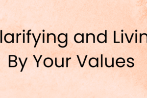 Clarifying and Living by Your Values