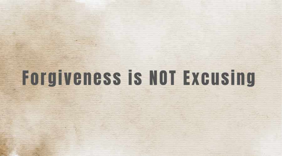 Forgiveness is NOT Excusing