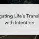 Navigating Life’s Transitions with Intention