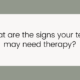What are the signs your teen may need therapy?