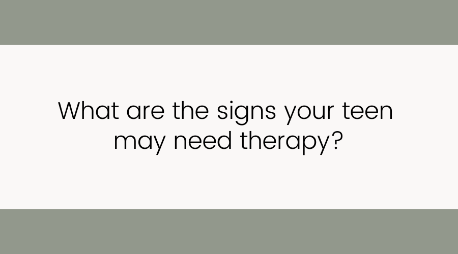 What are the signs your teen may need therapy?